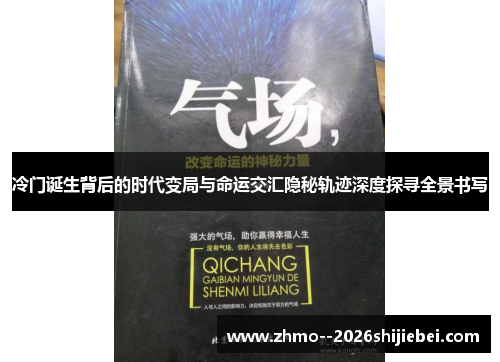 冷门诞生背后的时代变局与命运交汇隐秘轨迹深度探寻全景书写
