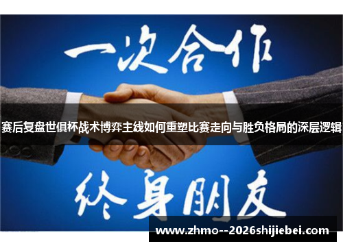 赛后复盘世俱杯战术博弈主线如何重塑比赛走向与胜负格局的深层逻辑