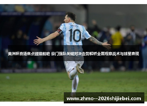 美洲杯赛场焦点碰撞前瞻 豪门强队关键对决走势解析全面观察战术与球星表现