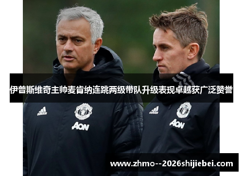伊普斯维奇主帅麦肯纳连跳两级带队升级表现卓越获广泛赞誉 伊普斯维奇主帅麦肯纳连跳两级带队升级表现卓越获广泛赞誉