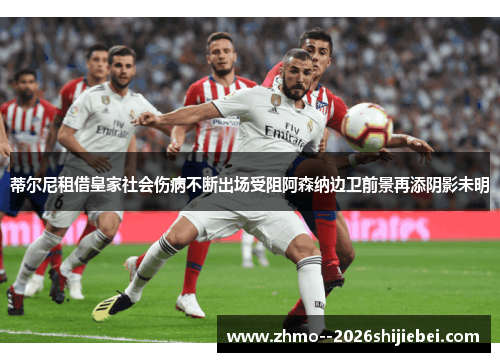 蒂尔尼租借皇家社会伤病不断出场受阻阿森纳边卫前景再添阴影未明