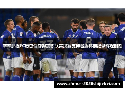 辛辛那提FC历史性夺得美职联常规赛支持者盾杯创纪录辉煌时刻 辛辛那提FC历史性夺得美职联常规赛支持者盾杯创纪录辉煌时刻