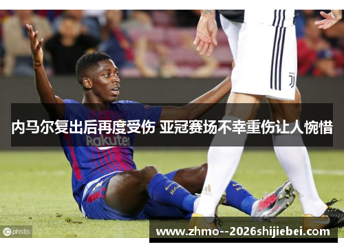 内马尔复出后再度受伤 亚冠赛场不幸重伤让人惋惜 内马尔复出后再度受伤 亚冠赛场不幸重伤让人惋惜